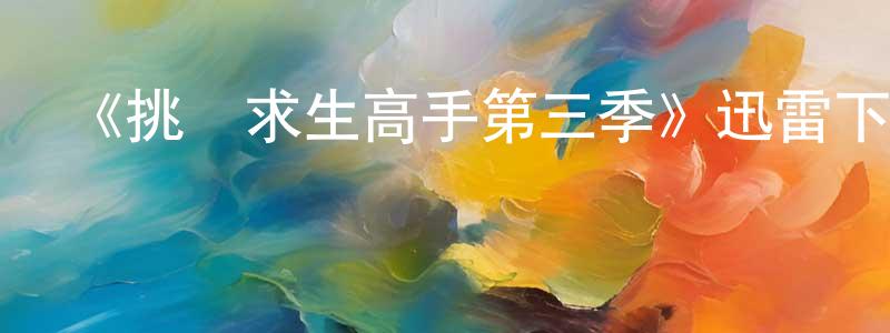 陳結英發布《挑戰求生高手第三季》迅雷下載/在線觀看-選秀綜藝-美劇天堂